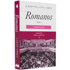 Romanos | Vol. 4 | A Certeza da Fé | Dr. Martyn Lloyd-Jones