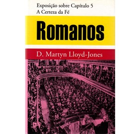 Romanos | Vol. 4 | A Certeza da Fé | Dr. Martyn Lloyd-Jones
