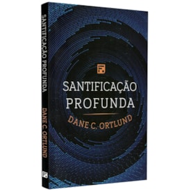 Santificação Profunda | Dane C. Ortlund