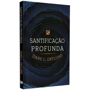 Santificação Profunda | Dane C. Ortlund