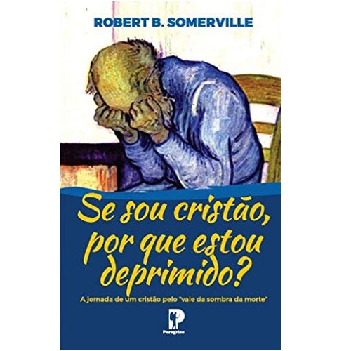 Se Sou Cristão Porque Estou Deprimido? | Robert B. Somerville