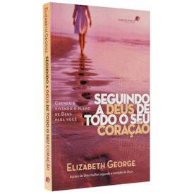 Seguindo a Deus de Todo o Seu Coração | Elizabeth George