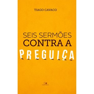 Seis sermões contra a preguiça | Tiago Cavaco