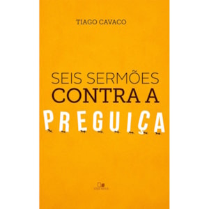 Seis sermões contra a preguiça | Tiago Cavaco