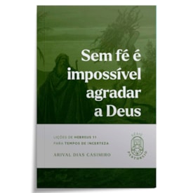 Sem Fé é Impossível Agradar a Deus | Série Pastoreio | Arival Dias Casimiro