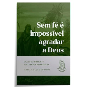 Sem Fé é Impossível Agradar a Deus | Série Pastoreio | Arival Dias Casimiro