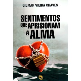 Sentimentos que Aprisionam a Alma | Gilmar Vieira Chaves