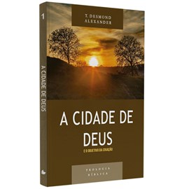 Série Teologia Bíblica | A Cidade de Deus e o Objetivo da Criação | T. Desmond Alexander