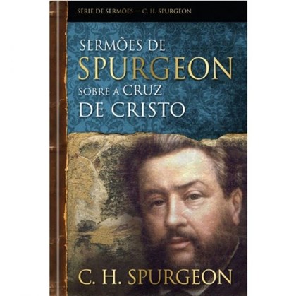 Sermões de Spurgeon Sobre A Cruz De Cristo | C. H. Spurgeon
