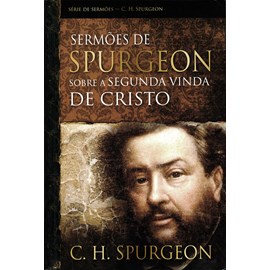 Sermões de Spurgeon Sobre a Segunda Vinda de Cristo | C. H. Spurgeon