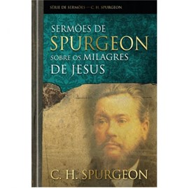 Sermões De Spurgeon Sobre Os Milagres De Jesus | C. H. Spurgeon