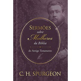 Sermões sobre as Mulheres da Bíblia | Antigo Testamento | C. H. Spurgeon