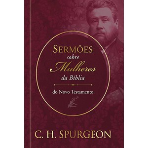 Sermões sobre as Mulheres da Bíblia | Novo Testamento | C. H. Spurgeon