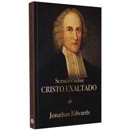Sermões Sobre Cristo Exaltado | Jonathan Edwards