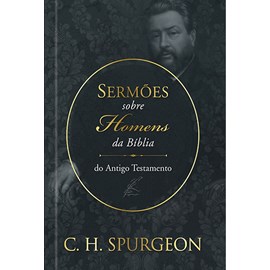 Sermões sobre Homens da Bíblia | Antigo Testamento | C. H. Spurgeon