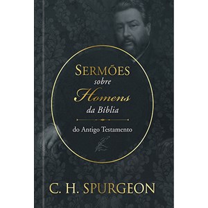 Sermões sobre Homens da Bíblia | Antigo Testamento | C. H. Spurgeon