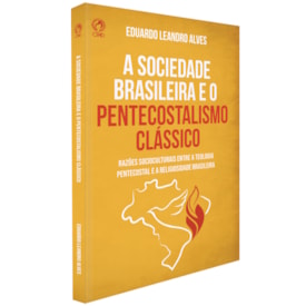 Sociedade Brasileira e o Pentecostalismo Clássico | Eduardo Leandro Alves