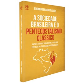 Sociedade Brasileira e o Pentecostalismo Clássico | Eduardo Leandro Alves
