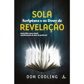 Sola Scriptura e os Dons de Revelação | Don Codling
