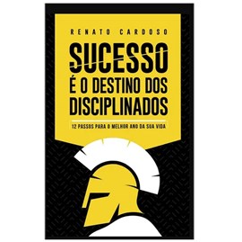 Sucesso é o Destino dos Disciplinados | Renato Cardoso