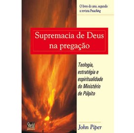Supremacia De Deus Na Pregação | John Piper