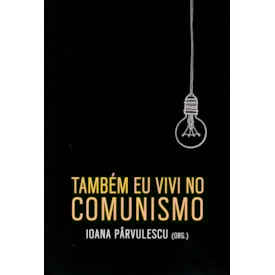 Também Eu Vivi no Comunismo | Ioana Pârvulescu