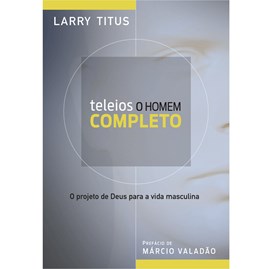 Teleios o Homem Completo | Larry Titus