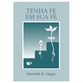 Tenha Fé em sua Fé | Kenneth E. Hagin