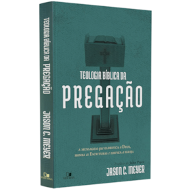 Teologia Bíblica da Pregação | Jason C. Meyer