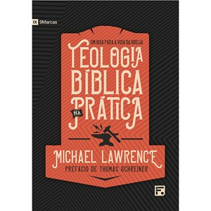 Teologia Bíblica na Prática | Michael Lawrence