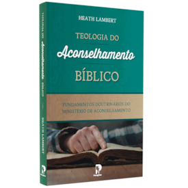 Teologia Do Aconselhamento Bíblico | Heath Lambert