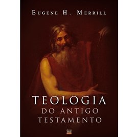 Teologia do Antigo Testamento | Eugene H. Merrill