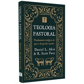 Teologia Pastoral | Daniel L. Akin e R. Scott Pace