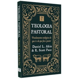 Teologia Pastoral | Daniel L. Akin e R. Scott Pace