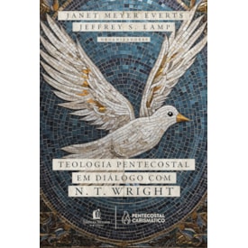 Teologia Pentecostal em Diálogo com N. T. Wright | Meyer Everts e Janet