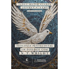 Teologia Pentecostal em Diálogo com N. T. Wright | Meyer Everts e Janet