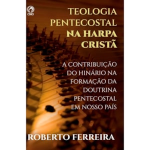 Teologia Pentecostal na Harpa Cristã | Roberto de Oliveira Ferreira