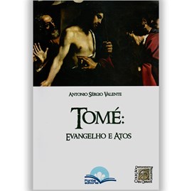 Tomé: Evangelho e Atos | Antonio Sérgio Valente