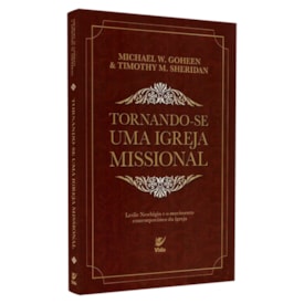 Tornando-se Uma Igreja Missional | Michael W. Goheen & Timothy M. Sheridan