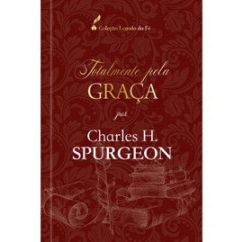 Totalmente pela Graça | Charles H. Spugeon
