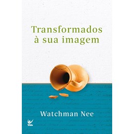 Transformados à Sua Imagem | Watchman  Nee