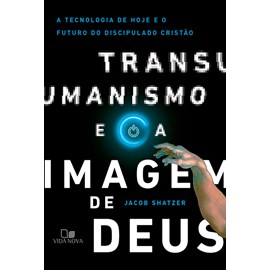 Transumanismo e a Imagem de Deus | Jacob Shatzer