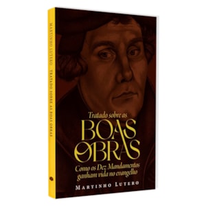 Tratado Sobre as Boas Obras | Martinho Lutero