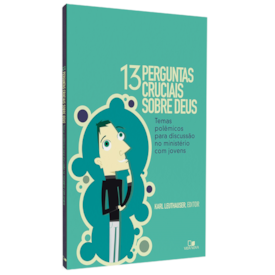 Treze Perguntas Cruciais Sobre Deus | Karl Leuthauser