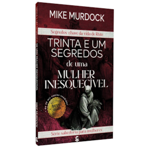 Trinta e Um Segredos de Uma Mulher Inesquecível | Mike Murdock