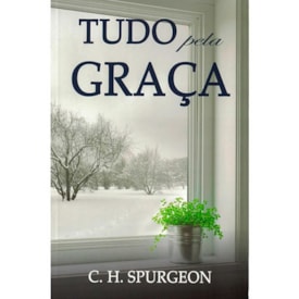Tudo Pela Graça | C. H. Spurgeon