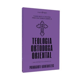 Tudo Que o Cristão Precisa Saber Sobre a Teologia Ortodoxa Oriental | Panagioti Kantartzis