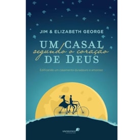 Um casal segundo o coração de Deus | Jim e Elizabeth George