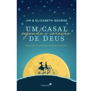 Um casal segundo o coração de Deus | Jim e Elizabeth George