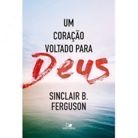 Um Coração voltado para Deus | Sinclair B. Ferguson